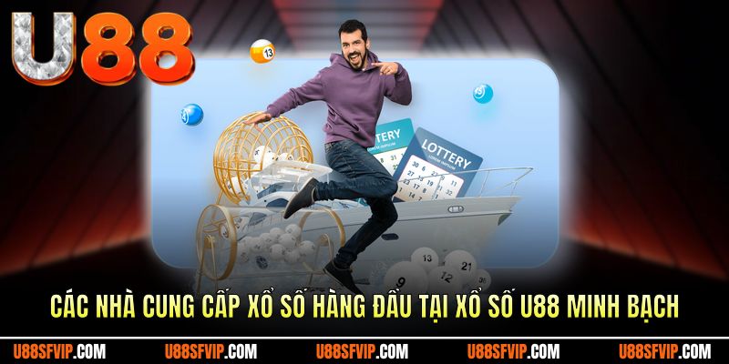 Các nhà cung cấp xổ số hàng đầu tại Xổ số u88 đảm bảo minh bạch